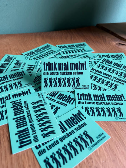 Sticker "trink mal mehr! die Leute gucken schon"
