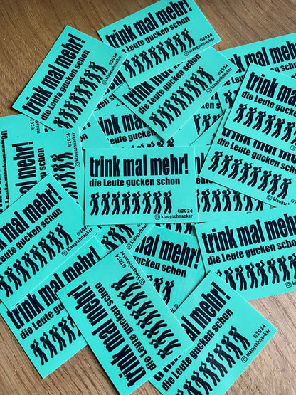 Sticker "trink mal mehr! die Leute gucken schon"